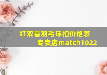 红双喜羽毛球拍价格表 专卖店match1022